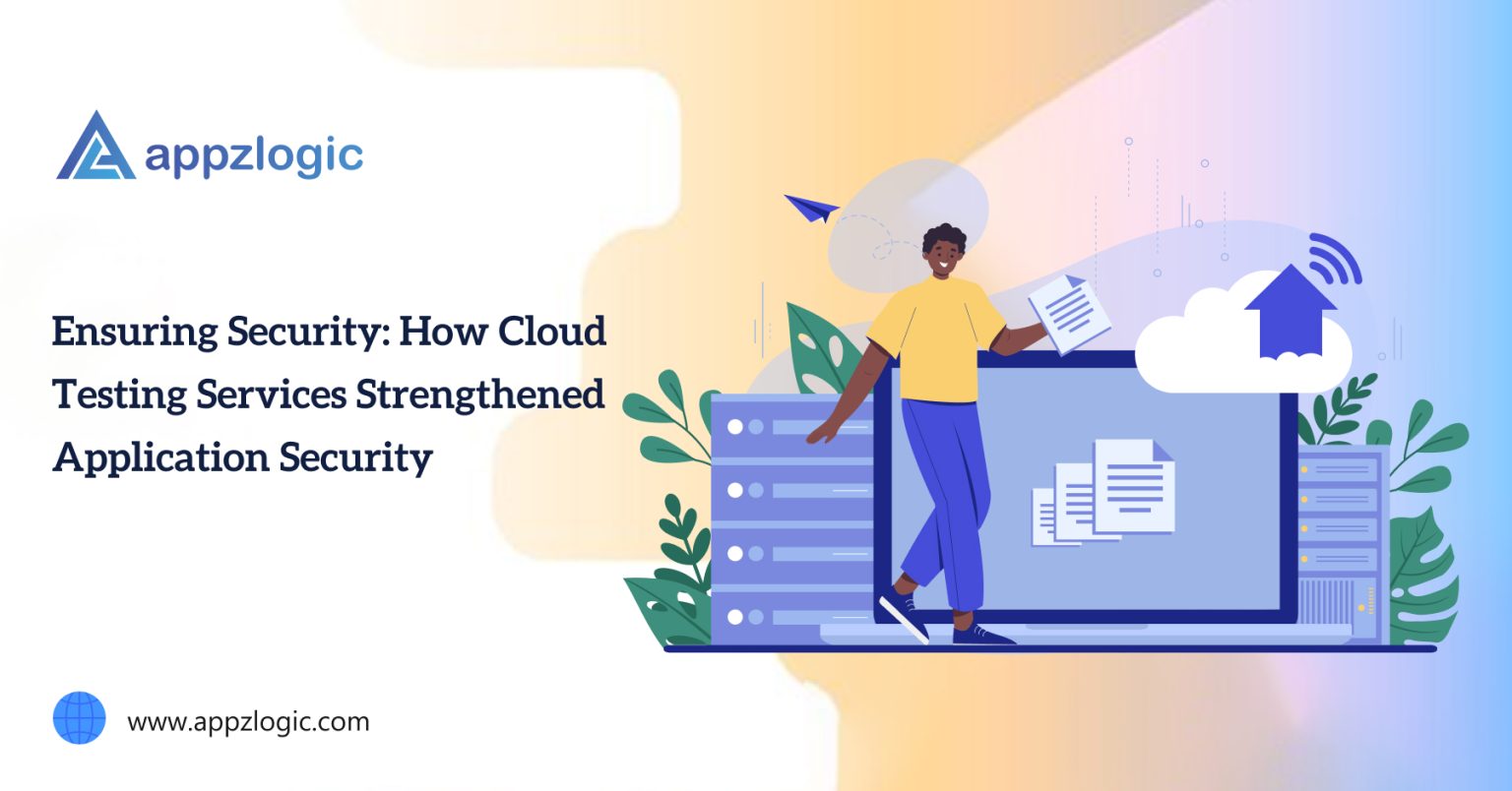 Ensuring Security: How Cloud Testing Services Strengthened Application Security